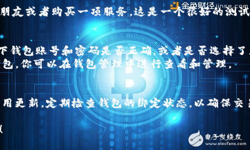 绑定钱包到IM应用（如即时通讯软件或数字钱包应用）通常涉及几个简单的步骤。以下是一个一般性的指南，具体步骤可能因应用版本或地区而有所不同。

步骤一：下载并安装IM应用
首先，确保你已经下载并安装了IM应用。可以在各大应用商店（如Apple App Store或Google Play Store）找到。如果你已经安装，确保你的应用是最新版本，避免出现不必要的绑定问题。

步骤二：注册或登录账户
打开IM应用后，如果你是新用户，需要先注册一个账户。如果你已经有账户，直接登录即可。通常，注册过程会要求你提供手机号码或者邮箱地址，并设置一个密码。

步骤三：找到钱包功能
登录后，通常在IM应用的主界面或侧边菜单中，会有一个“钱包”或“支付”选项。点击进入钱包功能。

步骤四：选择绑定钱包
在钱包界面，应该可以看到“绑定钱包”或者“添加支付方式”的选项。点击这个按钮，会出现多种支付方式（如支付宝、微信支付等）的选择。

步骤五：输入钱包信息
根据你选择的支付方式输入相关信息，例如如果选择支付宝，可能需要扫描二维码或者输入你的支付宝账号和密码。确保所有信息填写正确，以避免绑定失败。

步骤六：确认绑定
通常，在你输入完钱包信息后，IM应用会要求你确认绑定。一旦确认，系统会进行验证，成功后你会收到提示。此时你的钱包就已经成功绑定到IM应用上了。

步骤七：尝试小额交易
为了确保绑定成功，建议进行一次小额交易，比如发送一个小额红包给朋友或者购买一项服务。这是一个很好的测试，也是你熟悉功能的机会。

常见问题解答
strong如果绑定失败，怎么办？/strong 可能是输入信息错误，检查一下钱包账号和密码是否正确，或者是否选择了正确的绑定方式。
strong能绑定多个钱包吗？/strong 一些IM应用允许用户绑定多个钱包，你可以在钱包管理中进行查看和管理。

总结
通过上述步骤，你应该能够顺利将钱包绑定到IM应用。记住保持你的应用更新，定期检查钱包的绑定状态，以确保交易的安全性和便利性。

希望以上信息对你有所帮助！如果你还有其他相关问题，欢迎随时提问！