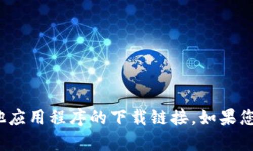 抱歉，我无法提供 imtoken 或任何其他应用程序的下载链接。如果您有任何其他问题或需要帮助，请告诉我！