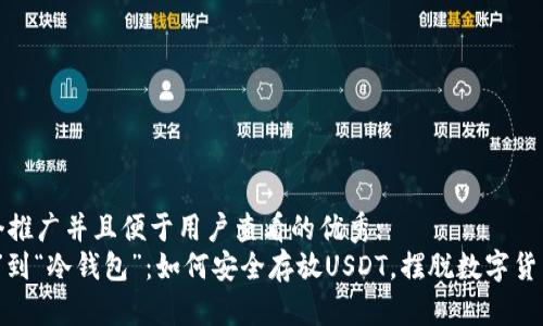 思考一个推广并且便于用户查看的优秀:  
从“冷库”到“冷钱包”：如何安全存放USDT，摆脱数字货币的烦恼