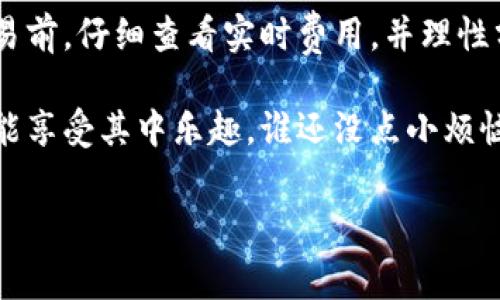 ImToken钱包手续费揭秘：钱包里的“隐形成本”

在数字货币的世界，用户使用钱包进行交易时，手续费往往是一个绕不开的话题。就好比是我们去餐厅吃饭，除了美味的菜肴，还有那“隐形”的服务费。今天，我们就来聊聊ImToken钱包是否收取手续费这个问题，帮你理清钱包使用的成本以及未来交易中的“附加费”。

ImToken钱包概述

首先，让我们了解一下ImToken钱包。ImToken是一款优秀的数字货币钱包，提供了安全的资产管理功能和丰富的区块链应用接口。无论你是新手还是资深玩家，它都能满足你的需求。作为一个很受欢迎的钱包，很多用户对它充满期待，也情不自禁地想知道：在使用ImToken钱包时，会不会被收取手续费呢？

 Gebühren简析：ImToken钱包的手续费

说到手续费，这就像是河流中的各种支流，既复杂又千变万化。ImToken钱包本身是免费的，并不收取您在平台中存取币的手续费。但是，这并不意味着您在使用过程中可以完全不支付任何费用。

首先，区块链本身的交易手续费是用户在进行转账时需要考虑的重要因素。例如，当您通过ImToken钱包进行以太坊或其他ERC-20代币的转账时，您需要支付ETH网络的矿工费，这个费用是由网络拥堵程度和交易优先级决定的。

你可能会问，为什么网络拥堵会影响手续费呢？想象一下，某个热门餐厅客满，服务员不得不优先服务那些愿意给小费的顾客。网络繁忙时，愿意付出更高手续费的用户能更快地完成交易。因此，用户在选择交易时，除了钱包的使用费用，还要考虑到网络支付的手续费，这可算是“附加魔法费”，只有亲身经历才能明白。

如何降低提现手续费

想要减少那些意外的“隐性费用”？没问题！下面是一些小妙招，让你在使用ImToken钱包时更加省钱：

ul
    listrong选择合适的转账时机：/strong在网络不繁忙的时候进行转账，通常手续费会更低。/li
    listrong合理设置矿工费：/strongImToken允许用户自定义矿工费，如果不急于转账，可以降低费用。/li
    listrong巧用交易所：/strong有些交易所提供更低的提现手续费，可以考虑先将币转入交易所，再进行提现操作。/li
/ul

ImToken的安全性能：放心使用

除了手续费，很多用户最关注的还是钱包的安全性。ImToken钱包在安全性上做得相当不错，采用了多种技术手段来保护用户资产。就像我们的保险箱，除了未授权进入的防护，还有一系列的监控和报警机制，确保我们的资产安全。

你是不是也担心过，万一密码被盗或者丢失咋办？ImToken的私钥自主管理，用户可以完全掌握自己的资产，没错，你就是这把钥匙的掌握者，谁碰了都知道——这也是一份责任。

小结：手续费到底有多重要？

总的来说，在ImToken钱包中，虽然本身不收取手续费，但在进行转账等操作时，用户仍需考虑到网络的矿工费。了解了这个原理后，可以帮助我们更好地管理投资和期望。即使在时代变化, 人们的需求升级，手续费的概念也会随着我们的一步步探索而蜕变，成为我们成长过程中的“调味品”。

常言道：“知识就是力量”，掌握了这些手续费的“小秘密”，就算不借助外部工具自己也能探讨手续费的问题。而且，每一个加密货币用户都需要面对这些挑战，相信在“虚拟货币”这片广袤的海洋中，你会在ImToken钱包中拥有独特的体验，成为一个智慧的投资者。

所以，无论你是在加密和码上走路的冒险家，还是想在这条路上小心翼翼地探索的旅人，ImToken都是你一个不错的选择！心中有个明白，手动降低手续费，像大厨灵活调味一样，使你的资产增长更为可观。

最后的建议：细节决定成败

在数字货币的世界，随时变动的市场和手续费，就如同波涛汹涌的海面，波澜壮阔。细节之处，常能决定我们的航行是否顺利。不妨在每一次交易前，仔细查看实时费用，并理性分析市场动态，这样才能更稳健地驶向数字资产的彼岸。

此外，注意保持对市场动态的敏锐观察，不要让手续费在不知不觉中影响你的投资决策。毕竟，数字货币投资就像一场美食盛宴，细细品味，方能享受其中乐趣。谁还没点小烦恼呢？记得用ImToken钱包，享受轻松管理的乐趣吧！

ImToken钱包, 手续费, 加密货币, 交易费用/guanjianci