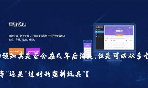 关于imToken钱包的未来，我们无法确切预知其是否会在几年后消失，但是可以从多个角度进行分析，帮助我们理解这一问题。

### imToken钱包：数字资产的“老爷车”还是“过时的塑料玩具”？