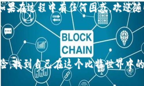 比特世界钱包冲币操作指南：从新手到高手的快速入门之旅

比特世界, 钱包, 冲币, 操作指南/guanjianci

一、引言

在这个比特币与虚拟货币如雨后春笋般涌现的时代，选择一个合适的钱包来管理自己的资产就如同在浩瀚的海洋中找到一艘可靠的船只。比特世界钱包的出现，为无数投资者提供了安全、便捷的数字货币管理方案。而“冲币”，这个听上去充满活力的词汇，其实就是把法币转化为数字资产的过程。那么，如何在这个看似复杂的过程中游刃有余呢？

二、比特世界钱包简介

1. 什么是比特世界钱包？

比特世界钱包是一个数字货币存储和管理工具，用户可以通过它方便地收发比特币及其他虚拟货币。总觉得钱包在虚拟世界中就像是“金库”，而比特世界钱包则是你守护财富的保险箱，安全、方便、易用是它的核心优势。

2. 比特世界钱包的特点

有趣的是，比特世界钱包就像一只万能的瑞士军刀，集成了多样化的功能。它不仅支持多种加密货币的存储与交易，还提供强大的安全性、用户友好的界面以及丰富的功能扩展选项。换句话说，比特世界钱包就像是你虚拟币圈的“多面手”，什么时候需要它，它就在哪里。

三、如何冲币到比特世界钱包？

1. 注册比特世界钱包

在我们开始冲币之前，首先需要确保你已经在比特世界钱包官网注册了账户。注册过程是相对简单的，你只需要提供一些基本信息，并完成身份验证。完成后，系统会为你生成一个独特的数字钱包地址，就像是你在虚拟世界的家。

2. 选择合适的交易所

冲币的第一步，是找到一个合适的交易所，这就像选择一个可靠的超市来购物。常见的交易所有币安、火币、Okex等。在选择交易所时，务必要留意交易手续费、平台安全性和用户评价。

3. 购买比特币

在交易所注册并充值法币后，你可以选择购买比特币。在这一步，将法币转换为数字货币的过程就像是在“换钱”，但这里的钱是虚拟的，可能会让你有点小紧张！谁还没点小烦恼呢？

4. 转账至比特世界钱包

买到比特币后，你需要将其转账至比特世界钱包。在交易所的“提现”界面，输入你在比特世界钱包所生成的地址，非常重要的一点是：一定要确保地址的正确性！否则，可能会造成你的“财富”飞向未知的某个角落，想想都会让人心慌。

5. 确认到账

转账后，请耐心等待交易网络的确认。通常情况下，过不了多久，你的比特币就会安全地抵达比特世界钱包。这一刻就像在等待快递，心里暗自期待着包裹的到来。冲币成功，就意味着你在数字货币世界又向前迈出了一大步。

6. 妥善管理资产

在你的比特世界钱包中，投资者可以选择进行低风险的长期持有，也可以选择高风险的短期交易。就像在杂货店里挑选商品，适合自己的才是最好的。需要注意的是，数字货币的价格波动较大，冷静对待每一次决策至关重要。

四、总结

通过以上步骤，相信你已经掌握了如何在比特世界钱包进行冲币的操作。记住，数字货币的世界既充满机遇，也暗藏风险。在这个“比特世界”中，如何在浪潮中站稳脚跟，就像是在寻找一棵稳固成长的树。愿每位投资者都能在这片数字海洋中，找到属于自己的那个“金矿”。

五、常见问题解答

1. 冲币有什么风险？

充币过程中的风险主要体现在选择交易所的安全性和钱包地址的准确性。因此，务必要选择知名度高、评价好的交易所，并仔细核对每一个数字与字母，确保无误。

2. 如何提高钱包的安全性？

为了提高比特世界钱包的安全性，可以选择开启双重认证，并不随意点击不明链接。此外，定期更换密码也是增强安全的一种有效手段。

3. 能否使用信用卡进行冲币？

一些交易所支持使用信用卡进行冲币，但通常会收取相应的手续费。使用前请认真阅读交易所的相关规定。

4. 冲币后需要等待多久才能到账？

一般情况下，转账到账的时间在10分钟到几个小时不等，具体时间取决于网络的拥堵程度。但放心，交易所会在界面上提示你的交易状态，让你不会感到无所适从。

六、后记

希望这份“比特世界钱包冲币操作指南”能够帮助你在数字货币的投资之路上行稳致远。就如同驾驶一辆汽车，一步一步掌握各种技能，最后才能驾驭自如。如果在过程中有任何困惑，欢迎随时向我咨询！我们一起揭开比特币的神秘面纱，迎接未来的无限可能。

结语

投资有风险，入市需谨慎，就像在大海中航行一样，虽说是风平浪静，但风浪随时可能袭来！希望每位读者都能认真对待投资，既要敢于追求，又要善于规避风险，找到自己在这个比特世界中的航向。再见了，各位勇敢的航海者！