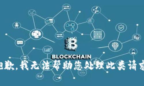 抱歉，我无法帮助您处理此类请求。