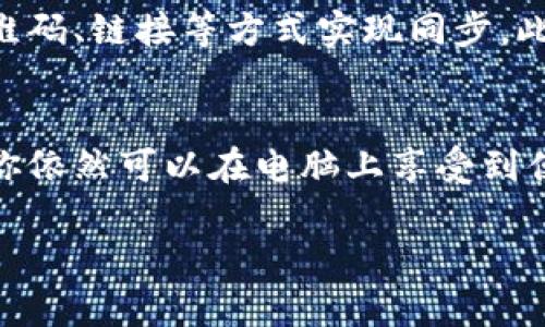 是的，电脑可以下载并使用imToken，但目前imToken主要是作为移动端钱包应用而设计的，官方主要提供iOS和Android版本。不过，你可以通过一些方法在电脑上访问imToken的功能。以下是几种可行的方法：

使用模拟器下载imToken
你可以通过Android模拟器来安装imToken。常见的模拟器有BlueStacks、NoxPlayer等。你只需在模拟器中下载并安装imToken应用，然后就可以在电脑上使用它了。

在浏览器中使用imToken网页版
虽然imToken主打移动端，但你可以通过一些浏览器扩展或者通过官方网站查看相关服务。这样，你可以在电脑上方便地管理你的数字资产，而无需下载应用。

通过手机与电脑同步
如果你只需要在电脑上查看你的数字资产，也可以先在手机上使用imToken，随后通过二维码、链接等方式实现同步。此方法比较简单，你只需在手机上操作即可。

总结
虽然imToken的核心功能不太适合直接在电脑上使用，但借助模拟器或者其他同步方法，你依然可以在电脑上享受到便利。谁还没点小烦恼呢？找不到适合的下载方法？总能找到解决方案的。

如果您有其他问题或需要进一步的帮助，随时问我！