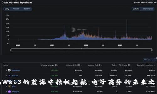 在Web3的蓝海中扬帆起航：电子商务的未来之舟