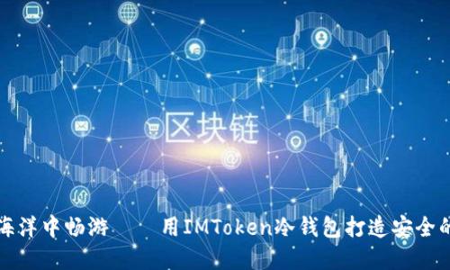 在数字资产的海洋中畅游——用IMToken冷钱包打造安全的加密货币生活