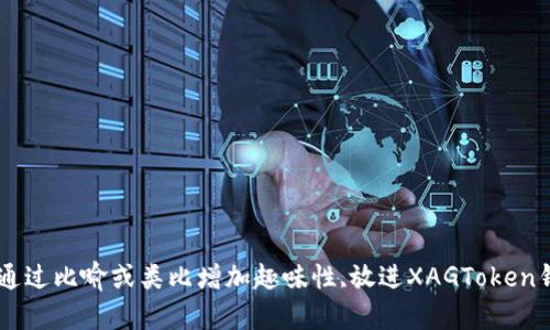 思考一个推广并且便于用户查看的优秀，通过比喻或类比增加趣味性,放进XAGToken钱包：比特币的“老朋友”，能不能一起聚聚？