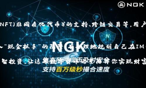 IM钱包是一种新兴的数字钱包应用，旨在为用户提供更便捷的加密货币存储和交易体验。随着加密货币市场的不断发展，越来越多的人开始关注怎样通过这些新兴的技术和平台来赚钱。那么，IM钱包是否真能为用户带来财富呢？

IM钱包的基础知识
在深入探讨IM钱包是否可以赚钱之前，我们先来了解一下它的基本功能。IM钱包不仅支持多种数字货币的存储与管理，还提供了方便的交易平台，用户可以自由买入或卖出比特币、以太坊等主流加密货币。此外，IM钱包还允许用户参与一些DeFi（去中心化金融）项目，借此赚取利息或收益。

IM钱包的盈利方式
既然说到赚钱，IM钱包有几种常见的盈利方式，用户可以选择其中一种或多种来实现收益：

ul
    listrong购买与持有（HODL）/strong: 用户可以在低点购入数字货币，通过长期持有来期待价格上涨后再出售。/li
    listrong参与DeFi项目/strong: 通过将持有的加密货币存入DeFi协议，用户能够获得利息或额外的代币奖励。/li
    listrong交易获利/strong: 通过短期交易策略，抓住市场波动的机会，实现收益。/li
/ul

风险与挑战
当然，投资数字货币并非没有风险。如果你认为加密货币市场就像糖果店，所有东西都便宜且美味，那你可能要小心了。市场波动、技术问题、法规风险等，都是用户在投资前需要考虑的因素。”谁还没点小烦恼呢？“在投资前，做好周密的研究和风险评估是十分必要的。

如何选择IM钱包
选择一个安全可靠的IM钱包对用户来说至关重要。以下是选择IM钱包时需要注意的一些要素：

ul
    listrong安全性/strong: 优先选择支持多重签名和冷存储的钱包，以确保资产安全。/li
    listrong用户体验/strong: 界面友好、功能齐全的钱包使用起来更加顺手。/li
    listrong社区活跃度/strong: 拥有支持和反馈的社区能帮助用户解决使用中的问题。/li
/ul

IM钱包的未来展望
随着区块链技术的不断发展和全球经济的数字化，IM钱包作为一种灵活的资产管理工具，其受欢迎程度必将上升。未来，IM钱包可能会整合更多创新功能，例如对NFT（非同质化代币）的支持、跨链交易等，用户在这里赚取资产的方式也会更加多样化。不过，想要在这个充满变数的市场中获利，用户需要保持学习的态度，及时掌握新动向，才能更好地应对可能出现的挑战。

总结
IM钱包的确有可能为用户带来盈利，通过合理的投资策略和风险控制，用户可以在这个数字经济浪潮中乘风破浪。然而，记住：投资需谨慎，切勿盲目跟风，谨防落入“现金抓手”的陷阱。有条理地规划自己在IM钱包的投资路径，才能在这场财富之旅中稳健前行。

总而言之，IM钱包并不只是一个简单的数字资产存储工具，它还承载着未来投资的机会和挑战，吸引着越来越多的目光。无论你的目标是什么，请务必保持冷静，理智投资，让这颗数字货币之星陪伴你实现财富增值的梦想！

IM钱包, 赚钱, 数字货币, DeFi/guanjianci