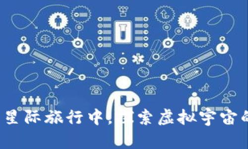 在Web3的星际旅行中，探索虚拟宇宙的无限可能