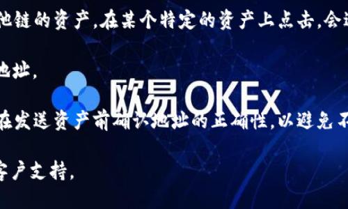 要找到您的 imToken 钱包地址，请按照以下步骤操作：

1. **打开 imToken 应用**：首先，确保您已经安装并打开适用于 iOS 或 Android 的 imToken 应用。

2. **选择钱包**：在应用首页，您会看到几个选项。通常，默认显示的是您的钱包。

3. **查看地址**：在钱包界面，您可以看到您的资产列表，通常包括以太坊和其他链的资产。在某个特定的资产上点击，会进入该资产的详细信息页面。在这个页面中，您会找到与该资产相关的钱包地址。

4. **复制地址**：通常，在地址的旁边会有一个“复制”按钮，您可以轻松复制该地址。

5. **地址的用途**：这个地址是唯一的，您可以用它来接收相应加密货币，记得在发送资产前确认地址的正确性，以避免不必要的损失。

如果您在使用中遇到任何问题，建议查阅 imToken 的官方帮助文档或咨询其客户支持。