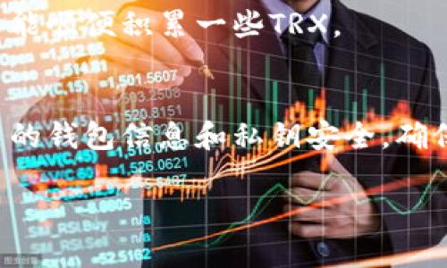 如果你想在IM钱包中获得TRX（波场币），可以通过以下几种方法进行操作。TRX是一种广受欢迎的数字货币，可以用于各种应用以及投资。下面是一些获取TRX的方法：

1. 购买TRX
最直接的方法就是在数字货币交易所购买TRX。你只需选择一个信誉良好的交易所，注册账户，完成身份验证，然后使用法定货币（如人民币、美元等）进行TRX的购买。一般来说，主流交易所如币安、火币和OKEx都提供TRX的交易服务。

2. 接收TRX转账
如果你有朋友或家人持有TRX，他们可以直接将TRX转账到你的IM钱包地址。确保你提供正确的钱包地址，误转是不可逆的，谁还没点小烦恼呢？

3. 参与挖矿
TRX的挖矿方式与传统的比特币挖矿有所不同。TRX采用的是一种叫做DPoS（Delegated Proof of Stake）的共识机制，你可以通过持有TRX并参与网络投票来获得额外的TRX奖励。虽然这个过程可能比较复杂，但对于技术爱好者来说，探寻挖矿的奥秘绝对是值得的旅程。

4. 赚取分红
通过持有TRX，你还可以参与波场的分红机制。波场平台会定期派发部分收益给持币用户，鼓励更多人持有TRX。这是一种让你的资产自然增值的好方法。

5. 参与TRX的活动
很多时候，波场官方或者一些合作伙伴会举办各种活动，比如空投、赠币或者任务奖励等。参与这些活动就是获取TRX的另一个途径。你只需关注波场的官方社交媒体渠道，随时了解最新活动信息。

6. 使用TRX进行支付
越来越多的商家开始接受TRX作为支付方式。如果你日常消费的商家支持TRX，你可以用TRX直接支付。这不仅方便快捷，还能顺便积累一些TRX。

总结
总之，获取TRX的方式多种多样，你可以根据自己的需求选择合适的方法。然而，无论你选择哪种方式，都要记得保护好自己的钱包信息和私钥安全，确保你的资产安全。

希望以上信息能够帮助你顺利在IM钱包中获得TRX。如果有更多疑问或者需要更深入的解释，请随时询问！