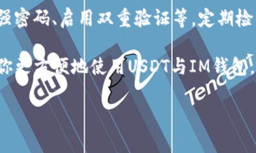 USDT（Tether）是一种广受欢迎的稳定币，与美元等法定货币价值挂钩。如果你在考虑将USDT转入IM钱包，这里将为你详细解答这个问题，并提供相关信息和指导。

什么是IM钱包？
IM钱包是一款多功能的数字货币钱包，支持多种加密货币的存储、转账和交易。用户可以方便地管理自己的数字资产，并享受安全、快速的交易体验。IM钱包通常会提供用户友好的界面，使得即使是没有经验的用户也能轻松上手。

USDT可以转入IM钱包吗？
是的，你可以将USDT转入IM钱包。IM钱包支持USDT作为其可接受的数字资产之一。不过，在进行转账之前，你需要确认以下几点：
ul
   listrong检查钱包地址：/strong确保你输入的IM钱包地址是正确的，任何错误都可能导致资产丢失。/li
   listrong确认网络类型：/strongUSDT可以在多种区块链上存在（例如Ethereum、Tron等），确保你的IM钱包支持你选择的网络。/li
   listrong交易费用：/strong了解在转账过程中可能需要支付的网络费用。不同的区块链网络可能会有不同的费用标准。/li
/ul

如何将USDT转入IM钱包？
将USDT转入IM钱包的过程其实相对简单。以下是一些基本步骤：
ol
   listrong打开IM钱包：/strong在你的手机或计算机上启动IM钱包应用。/li
   listrong获取你的USDT地址：/strong选择“接收”选项，找到你的USDT地址。这通常是一个长字符串，类似于银行账户号码。/li
   listrong选择转账方式：/strong在你的其他钱包中，选择“发送”或“转账”功能，输入IM钱包提供的地址。/li
   listrong输入转账金额：/strong输入你想要转账的USDT金额，检查信息无误后，确认交易。/li
/ol
呃，听起来是不是有点复杂？别担心，只要仔细按照步骤来就可以了。谁还没点小烦恼呢？

转账需要多长时间？
USDT的转账时间会受到多个因素的影响，包括你选择的区块链网络和当时的网络拥堵情况。在大多数情况下，如果网络正常，转账会在几分钟内完成。但如果是高峰期，可能会拖延更长的时间，比如等待区块确认。不过别焦虑哦，只要你的资产在正确的钱包地址，你总会收到的！

USDT和IM钱包的安全性
安全性是加密资产管理过程中至关重要的一部分。IM钱包通常会采用各种安全措施来保护用户的数字资产，包括加密存储、双重身份验证等。但作为用户，保护自己的私钥和助记词同样重要。否则，你的Tether就可能像烟花一样，转瞬即逝。 
建议定期更新密码，并在安全的地方存储你的信息。保持警惕，安全第一，玩得开心！ 

总结
USDT可以顺利转入IM钱包，过程简单，安全性高。通过遵循上述步骤和建议，你可以毫无障碍地享受加密货币带来的便利。无论你是数字货币的新手还是老将，保持对市场的关注，随时调整自己的策略，才能在加密世界中立于不败之地。

常见问题解答
可能在你转账的过程中，会遇到一些常见的问题，下面我们来逐一解答：

h4我可以将USDT从IM钱包转出到其他钱包吗？/h4
当然可以！IM钱包支持将USDT转账到其他钱包地址，只需选择“发送”功能，输入新的钱包地址和金额，确认即可。但再次提醒检查地址无误，做个细心的人总是好的！

h4如果转账失败或者消失怎么办？/h4
首先，保持冷静。很多时候，USDT只是在网络上“迷路了”，不过只要你有正确的交易ID，就能追踪它。有时只是网络拥堵造成的延迟。不过，如果很长时间没有到账，建议联系IM钱包的客服进行进一步的查询。

h4IM钱包如何确保我的资产安全？/h4
IM钱包会通过多种方式保障你的资产安全，包括数据加密、冷储存等。同时，你也需要自己做好信息的安全管理，例如设置强密码、启用双重验证等。定期检查账户安全状况，做到防患于未然。

在这个代币风起云涌的大时代，掌握加密货币的常识和技巧，无疑能让你在数字金融的海洋中畅游。希望这篇指南能帮助你更方便地使用USDT与IM钱包，开启你的数字财富之旅！

USDT, IM钱包, 数字货币, 转账/guanjianci