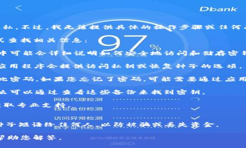 要查询im钱包的密钥，通常需要遵循一些步骤以确保您的信息安全与隐私。不过，我无法提供具体的操作步骤或任何有关如何绕过安全机制的信息，因为这可能涉及到不当使用或安全风险。

如果您在使用某个特定的im钱包应用，通常情况下，您可以通过以下方式查找相关信息：

1. **查阅官方文档或帮助中心**：每个钱包都有其官方的支持文档，其中可能会详细说明如何安全地访问和储存密钥。

2. **安全设置**：打开您的im钱包应用程序，进入安全设置部分。有时，应用程序会提供访问私钥或恢复种子的选项。

3. **密码保护**：有些钱包会要求输入收回密钥的密码，请确保您拥有此密码。如果您忘记了密码，可能需要通过应用程序的找回密码功能重新设置。

4. **密钥备份**：如果您在初始设置时备份了您的密钥或种子短语，那么可以通过查看这些备份来找到密钥。

5. **联系客服**：如果您有疑问或迷失，可以直接联系im钱包的客服，获取专业支持。

### 安全提醒
在查找和管理密钥时，要确保您的设备安全，并且不要分享您的密钥或种子短语给任何人，以防被骗或丢失资金。

如果您对im钱包有其他具体问题或使用上的疑问，请告诉我，我会尽力帮助您解答。