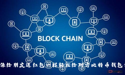 如何像给朋友送红包一样轻松给对方比特币钱包付币？