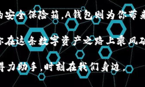 在选择数字钱包时，IM钱包和A钱包都是市场上相对知名的选项。想必你已经看到许多关于这两款钱包的评价与比较，但到底哪个更好呢？就像选择一双鞋子，不同的人有不同的需求。所以，我们接下来就来深入探讨一下这两个钱包的特点，帮助你做出明智的选择。

IM钱包的特点
IM钱包是一款主打便捷、安全、快速转账的数字钱包。它的界面简洁易用，适合大多数用户。用户可以通过IM钱包轻松管理他们的加密资产，不论是比特币、以太坊还是其他铸币。

在安全性方面，IM钱包提供了多重安全机制，包括但不限于双重验证和加密保护。这意味着，用户不仅需要输入密码，还有其他的身份验证步骤，就像是在保护你那颗容易受伤的心，未雨绸缪，总是好的。

A钱包的特点
A钱包则更偏向于提供全面的金融服务，除了基础的加密货币存储和转账功能，它还在不断推出新功能，例如借贷、投资和收益生成等服务。换句话说，A钱包就像一个多才多艺的全能选手，让 Wallet 不是仅仅用来“存钱”，而是“赚钱”。

A钱包的用户界面同样友好，并且在交易速度上表现得相当优秀，支持多种支付方式，用户可以轻松进行跨平台操作。另一方面，它的社区交流功能也让用户可以在社区中分享心得，相互学习，构建更紧密的用户关系，感觉好像回到了学校的学习小组。

安全性比较
如果说IM钱包像是一个严谨的保安，那A钱包则更像是一个开朗的讲师。他们对待安全的方式略有不同。IM钱包的多重身份验证措施让你在进行高额交易时，感到极大的安心，但有时候，过多的安全措施可能让你在进行日常小交易时觉得有点繁琐。

而A钱包则在确保安全的同时，把用户体验放在了首位。它的安全性措施但不至于令人窒息，既有安全，又兼备便捷，有时候，你甚至能在后台看到一些幽默的小提示，缓解你使用过程中的紧张气氛。

费用与交易速度
IM钱包在交易费用上稍显透明，用户在使用时，可能会感受到与其他钱包间的费用差异。而A钱包则在这方面更具竞争力，着重降低用户的交易成本。

比如，你可能注意到在A钱包上进行小额透支的费用，有时连一杯咖啡的钱都不到，真是便宜到让人怀疑是不是有隐藏的服务。记得喝咖啡的时候，别忘了转账费用哦！

适用场景
IM钱包更适合那些对安全性要求较高的用户，特别是频繁交易大额金额的投资者。如果你是一个极度注重隐私和安全的人，IM钱包或许能够迎合你的需求，就像一位忠诚的老友，永远在你身旁守护。

A钱包则更适合普遍用户，尤其是那些希望通过加密货币实现资本增值的用户。它的多样性服务让你在享受数字生活的时候，还能体验到更多的理财乐趣，是个不错的选择。

总结与建议
总的来说，IM钱包和A钱包各有优劣，具体的选择取决于用户的需求。谁说选择钱包是一件乏味的事呢？就像是选择饮品，今天你想喝咖啡，明天又想来一杯果汁，偶尔来一瓶气泡水。不论你选择什么，相信你心中总有一把尺。投资要谨慎，这是进入数字货币世界的第一步，就像买鞋时要试穿一样，选个适合自己的，最关键！

倘若你对数字钱包还心存困惑，何不试试这两个钱包，使用一段时间，看看哪个更符合你的口味？两者之间也可以考虑分开使用，IM钱包作为你的安全保险箱，A钱包则为你带来更多的投资灵活性。谁知每一杯咖啡的香气，都是尝过之后才能领会的。

说到底，IM钱包和A钱包的选用，就像人们在大海边遨游，时而选择冲浪，时而选择安静地闲坐，你能否在这两者之间找到最适合自己的呢？希望你在这条数字资产之路上乘风破浪，超越目标。 

希望以上内容能够帮助你更好地了解IM钱包和A钱包，让你在选择上有个明了，毕竟，好的钱包能够帮助我们更轻松地管理资产，就像拥有一位得力助手，时刻在我们身边。