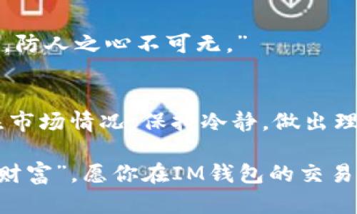 在讨论如何出售IM钱包里的币之前，让我们先搞清楚几个基本概念，确保你对这一过程有全面的理解。

什么是IM钱包？
IM钱包是一个数字货币钱包，让我们可以存储、发送和接收各种类型的加密货币。想象一下，它就像是你数字世界里的小金库，守护着你辛苦获得的财富。

为什么要出售钱包里的币？
出售币的原因多种多样，可能是为了换取法币，或者是想把盈利兑现，亦或是面临市场波动想要减仓。无论是哪个理由，了解如何出售都是至关重要的。如果你正在考虑出售你的IM钱包里的币，首先，我们得弄清楚市场现状，毕竟“没见过市场的大风大浪”的小伙伴有可能会承受不必要的损失。

如何出售IM钱包里的币？
出售币的步骤可以简单地概括为以下几个阶段：选择交易所、转账币、卖出币、提取资金。每一步都得谨慎对待，确保你的资金安全。接下来，我们将详细剖析每个阶段。

h4选择交易所/h4
首先，我们得选择一个适合的交易所。就像选个适合的餐馆，有的地方菜肴丰富，有的地方环境优雅，而有的地方则可能隐藏着一些“黑暗料理”。我们需要找一个界面友好、支持IM钱包币种的交易所，确保手续费合理，提现也要方便。

h4转账币/h4
在交易所注册并开启账户后，下一步就是把IM钱包里的币转账到交易所账户。这个过程就像是在你的储物箱里取出东西，放到一个更安全的地方。记得在这个过程中核对地址，确保没有任何输入错误，毕竟“没有谁愿意为了一个数字而哭泣”。

h4卖出币/h4
一旦币到了交易所，就可以进行卖出了。这一步骤可能让人觉得紧张，因为你会面对市场价格波动的考验。你可以选择限价单或市价单，前者像是在电视上拍卖，想在达成自己期待的价格才愿意成交；而后者则是在抓住机会，快速出售。这需要灵活应变，赶在价格上升之前走出这一步。

h4提取资金/h4
最后一环是提取资金。将你通过出售币获得的收益转到你的银行账户，就像把你辛苦赚来的“工资”拿回家，心里总有一丝丝的满足。然而，也别忘了查看交易所的手续费和提现时间，根据自己的需求选择合适的方式。

注意事项
在出售币的过程中，确保关注几个重要方面：安全性、费用、市场行情。对于任何交易所，务必开启双重验证，确保黑客无机可乘。“记住，防人之心不可无。”

总结
出售IM钱包里的币并不是一件十分复杂的事情，只要掌握好步骤，提前做好功课，你也可以轻松应对交易市场的波动。记得时常关注市场情况，保持冷静，做出理性的决策。无论如何，数字货币的世界就宛如一场变幻莫测的冒险，愿你在这场旅程中充满乐趣。

最后，要记得，适时候的交易和合理的投资才是获取收益的关键，人们总说“稳中求胜”，而这其中最重要的，就是如何驾驭你的“数字财富”。愿你在IM钱包的交易旅途中，顺风顺水，赚得盆满钵满！