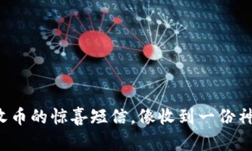 得意接收币的惊喜短信，像收到一份神秘礼包！