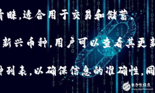 IM钱包（IM Wallet）是一款功能强大的加密货币钱包，支持多种主流数字资产。具体支持的币种可能会因为版本更新而有所变化，以下是一些常见的支持币种：

1. **比特币（BTC）**：作为加密货币的“先驱”，比特币在IM钱包中广受欢迎。
  
2. **以太坊（ETH）**：作为智能合约平台的代表，以太坊及其众多ERC-20标准的代币都受到用户喜爱。

3. **莱特币（LTC）**：被称为“银”的莱特币，因其交易速度快、费用低而被广泛使用。

4. **瑞波币（XRP）**：面向跨境支付的瑞波币在国际交易中发挥着重要作用。

5. **比特币现金（BCH）**：作为比特币的分叉币，BCH提供了更大的区块容量，从而实现更快的交易确认。

6. **稳定币（如USDT、USDC等）**：稳定币因其价值稳定而受到广泛青睐，适合用于交易和储蓄。

7. **其他主流币种**：随着加密市场的发展，IM钱包也逐渐支持更多新兴币种，用户可以查看其更新列表以获取最新信息。

在使用IM钱包之前，建议用户在其官网或应用内确认最新的支持币种列表，以确保信息的准确性。同时，用户还应注意加密货币市场的波动性和投资风险，合理配置资产。