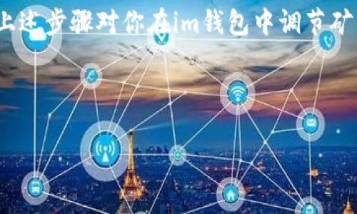 在使用im钱包进行加密货币交易时，矿工费（也被称为交易费用）是一个重要因素。矿工费是支付给矿工的报酬，用以验证和处理交易。调节矿工费可以影响交易的速度和成功率，特别是在网络拥堵时。下面是一些调节im钱包中矿工费的步骤和建议。

### 如何调整im钱包中的矿工费

1. 打开im钱包
首先，你需要打开你的im钱包应用程序。如果你还没有下载，可以在官方应用商店找到并安装它。

2. 选择要发送的币种
在主界面中，选择你要进行交易的币种。这通常是在进行交易之前的第一步。

3. 输入接收地址和金额
在发送币种的页面，输入接收者的钱包地址和你想要发送的金额。确保接收地址正确无误，以免资金丢失。

4. 调整矿工费
在确认交易细节时，你会看到一个“矿工费”或“费用”选项。在这里，你可以选择不同的费用等级。一般情况下，im钱包会提供几个选项，比如“低”、“推荐”和“高”，分别对应不同的交易优先级和速度。

5. 自定义矿工费
如果你对一般选项不满意，部分钱包允许自定义矿工费。在这个选项中，你可以输入一个具体的费用值。通常情况下，费用的高低会直接影响交易的确认时间，费用越高，确认的速度越快。

6. 确认并发送交易
在你选择好矿工费后，仔细核对所有交易信息。如果一切正常，就可以点击“发送”按钮，完成交易。

7. 查看交易状态
发送交易后，你可以在钱包中查看交易记录和状态，确认交易是否成功。如果交易未被确认，可能是因为矿工费设置较低，导致优先级不高。

### 小结

调节矿工费对于顺利完成交易非常重要。在网络繁忙时，合适的矿工费可能会让你的交易更快被处理。希望上述步骤对你在im钱包中调节矿工费有所帮助！如果还有其他问题，欢迎继续提问。

---

如果您还有其他想了解的内容，或对特定方面需要更深入的解释，可以告诉我！