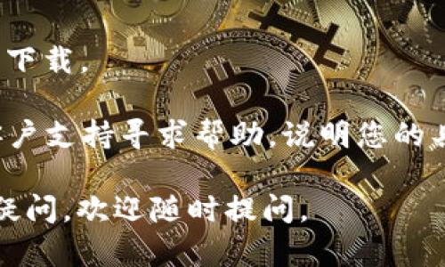 如果您在下载 imToken 时遇到问题，可以尝试以下几种解决方案：

1. **检查网络连接**：
   - 确保您的设备连接到互联网。如果网络信号不稳定，下载可能会失败。您可以尝试重启路由器，或者切换到其他网络。

2. **设备存储空间**：
   - 检查您的设备是否有足够的存储空间。确保您有足够的空间来下载并安装应用程序。

3. **应用商店问题**：
   - 如果您通过应用商店下载，可以尝试清除应用商店的缓存或数据，重启应用商店，然后再次尝试下载。

4. **设备兼容性**：
   - 确保您的设备支持 imToken 应用。有些老旧设备可能不兼容最新版本的应用。

5. **访问官网**：
   - 如果在应用商店下载失败，您可以访问 imToken 的官方网站，直接下载APK文件（对于安卓用户）。记得只从官方渠道下载，以确保应用的安全性。

6. **重启设备**：
   - 有时候，简单的重启设备可以解决许多临时问题。重启后再尝试下载。

7. **防火墙或安全软件**：
   - 检查您的防火墙或安全软件设置，确保没有阻止应用的下载。

如果以上的方法都没有解决问题，可以考虑向 imToken 的客户支持寻求帮助，说明您的具体情况。他们通常能够提供进一步的指导和解决方案。

希望这些建议能够帮助您顺利下载 imToken！如果还有其他疑问，欢迎随时提问。