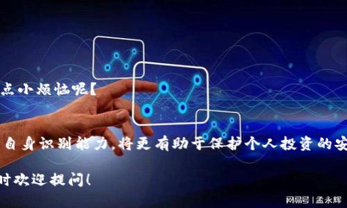 关于“im钱包会有假U吗”的问题，其实可以从多个角度来分析。首先，我们要明确“U”指的是 USDT（泰达币），一种广泛使用的稳定币。接下来，让我们从以下几个方面来探讨这个话题。

什么是IM钱包？
IM钱包是一种数字货币钱包，通常用于存储和管理各种加密货币，包括比特币、以太坊以及USDT等稳定币。此类钱包的安全性、易用性和用户体验往往是选择的关键因素之一。

假USDT的概念
假USDT通常是指那些未经过正规渠道发行或交易的USDT，它们并非真正的泰达币。这类“假U”可能通过不法手段产生，给投资者带来极大的风险。首先，这样的币种往往缺乏稳定性和信誉，其价值可能急剧波动，甚至归零。

IM钱包的安全性
不少用户在使用IM钱包时会产生疑虑，担心会不会接触到假USDT。实际上，IM钱包的安全性和假USDT的风险主要取决于以下几个因素：
ul
    listrong钱包的信誉：/strong选择知名且有良好口碑的钱包可以有效降低风险。/li
    listrong交易对手的可靠性：/strong在交易时，需确保与可信的对手进行交易，避免被骗。/li
    listrong了解市场：/strong对市场和相关技术有一定的了解，有助于用户识别真假USDT的风险。/li
/ul

如何识别假USDT？
识别假USDT的方法有很多，以下是几种常见的技巧：
ul
    listrong查看合约地址：/strong每个USDT都有唯一的合约地址，可以通过区块链浏览器进行查询。/li
    listrong关注市场动态：/strong一些不法资金容易在短时间内浮现，保持警惕很重要。/li
    listrong认真选择交易平台：/strong尽量选择正规的交易所，能够确保交易的安全性。/li
/ul

如何保护自己不受假USDT的侵害？
最重要的是增强自身的知识储备，避免盲目跟风。假如你听到某个“内幕消息”，不妨先做做功课，谁还没点小烦恼呢？

总结
IM钱包在数字资产管理中扮演着举足轻重的角色，而风险始终伴随着高收益。了解假USDT的存在，增强自身识别能力，将更有助于保护个人投资的安全。投资的路上，就像一场漫长的马拉松，稳定心态，加上必要的知识储备，才能更好地应对未来的挑战。

希望以上内容能够帮助到你更好地理解IM钱包与假USDT的相关知识。如果还想深入探讨某一方面，随时欢迎提问！