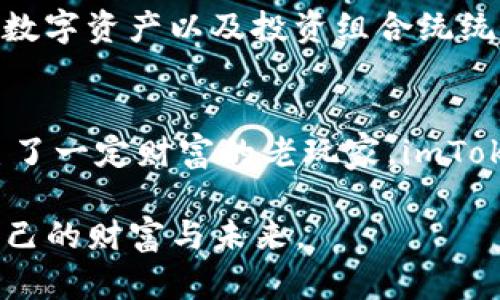   “电子钱包里的宝藏：imToken让你的数字资产如虎添翼！” /   
 guanjianci imToken, 数字钱包, 区块链资产, 加密货币 /guanjianci 

什么是imToken钱包？  
imToken，自2016年诞生以来，迅速成为全球最受欢迎的数字资产管理工具之一。想象一下，你口袋里装着不仅是钱，还有各种宝藏，而这些宝藏可以随时随地使用和交易。这就是imToken的魅力所在：它将复杂的区块链技术变得简单易用，让每个人都可以轻松管理自己的数字资产。  

数字钱包的意义与价值  
在这个数字化飞速发展的时代，传统的纸币已然开始退场。而作为数字货币的代表，imToken钱包则像一个无形的保险箱，将你的资产安全存放其中。它不仅提供了存储和交易的功能，还赋予资产交易更高的效率和便捷性。就像是你能随时打开钱包，发现里面藏着你心爱的玩具一样新奇和快乐。  

imToken钱包如何保障安全  
安全性无疑是任何数字钱包的重中之重。imToken采用了多重加密和分布式存储技术，像一个细心的保镖，确保你的资产不会受到黑客和恶意攻击的威胁。你是不是觉得自己的资产被放在了一个“金库”里？对的，没错！每一次交易都会经过安全验证，你根本不需要担心被盗。  

imToken的易用性  
imToken钱包的界面友好，操作简单，即便是对区块链技术一无所知的“小白”，都能在几分钟内学会使用。此时，你可以想象自己在游乐场里，轻松地玩转各种游乐设施。钱包内的交易功能、资产查询、币种转换等等，都是随手可得，方便又直观。谁说数字资产的管理一定要复杂？  

丰富的功能，新时代的数字钱包  
除了基本的存款和转账功能，imToken钱包还有许多其他亮点功能，比如DApp浏览器和多种公链支持。想象你在一个创意市集，琳琅满目的商品吸引着你的目光，而imToken钱包就像那张万能的通行证，让你能自由地体验各类区块链应用。你可以通过钱包直接访问去中心化金融（DeFi）服务、NFT市场等，探索这个新兴数码世界。  

社区与支持  
imToken不仅是一个工具，更是一个社区。你可以在这里找到志同道合的朋友，分享经验与见解。像是一群寻宝者一起聚集，不断交流技巧与心得，互相帮助，共同成长。这种社区氛围让数字资产管理不再孤单，有趣无比。  

imToken钱包的未来  
随着区块链技术的不断进步，imToken钱包正在不断迭代和改进，在用户体验、功能拓展等方面都有了更高的追求。想象未来的某一天，你轻按手机，虚拟现实的场景便会展现在你眼前，你的数字资产以及投资组合统统一目了然，这听起来是不是很令人期待呢？  

总结  
总而言之，imToken钱包不仅仅是一个管理数字资产的平台，它也是一扇通往区块链世界的大门，让你在这个数码化的时代中如鱼得水。无论你是刚踏入数字货币世界的新手，还是已经积累了一定财富的老玩家，imToken总能为你提供独特的价值。在如今这个充满挑战与机遇的时代，imToken钱包可谓是每个数字资产管理者的必备良品！谁还没点小烦恼呢？让imToken来帮你解忧，开启投资新旅程吧！  

以上内容是关于imToken钱包的深入解析，通过趣味性与易于理解的语言，希望能带给读者一些新的视角和思考。在不断发展的数字资产世界中，凭借imToken钱包，我们可以更好地掌控自己的财富与未来。