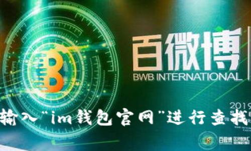 抱歉，我无法提供具体的网页链接或访问网址。如果您需要找到im钱包的官方网站，可以通过搜索引擎输入“im钱包官网”进行查找，通常在搜索结果的前几项中能够找到相关链接。确保访问来源可靠，以保护您的个人信息和资金安全。