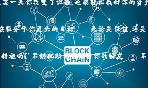   “助记词就像你的秘密花园，移不移除由你决定！” / 

 guanjianci 助记词, 钱包安全, 加密货币, 数字资产 /guanjianci 

什么是助记词？
在这个数字化的时代，助记词就像是你进入一个秘密花园的钥匙。当你第一次创建一个加密货币钱包时，系统会生成一串易于记住的单词，通常由十二到二十四个单词组成。这些单词被称为助记词，帮助你恢复钱包或者访问你的数字资产。可以说，拥有助记词就好比拥有了一个进入自己财产的密码。

助记词的重要性
想象一下，如果你没有助记词，就好比没有钥匙的房子。你可能会在外面徘徊，像个失去方向的迷路孩子，无法进入你的数字财富世界。助记词相当于一种保护措施，它们确保了只有你自己能够访问和控制你的资产。然而，助记词的安全性也意味着你必须小心处理它们，毕竟，“君子藏器于身，待时而动”嘛！

助记词的安全存储
存储助记词的方式五花八门，但最推荐的方法是将其写下来，放在一个安全的地方，比如安全箱或者老妈的保险柜，而不是随便写在手机备忘录里。你绝对不想让别人轻易获得你的助记词，就像不希望邻居随便进入你的秘密花园。如果是数字存储，选择一个安全性高的加密方式，确保即使黑客入侵他们也拿不到你的助记词。

为什么会考虑移除助记词？
在某些情况下，用户可能会考虑将助记词从钱包中移除，当然，这样的做法也是需要谨慎的。比如，有用户会想：“哎呀，这么多单词在心里没地方放，不如清理一下！”但移除助记词就像把钥匙扔掉一样，只有在确保你有其他安全机制的情况下，才能采取这样的行动。否则软件更新或数据丢失可能会让你猝不及防地失去所有数字资产。

移除助记词的风险
当然，所有的选择都有其风险。移除助记词实际上会使你无法通过普通的方法恢复钱包。这就像把秘密花园的栅栏拆掉，之后万一你忘记了它的存在，那你就真的再也不能进去。想象一下，有天你突然想进去看看，却发现花园的门已经关上，而钥匙，早已不在你的手中。对此，建议三思而后行。

助记词的替代方法
有些用户可能会选择用其他方法来保护自己的钱包，比如使用硬件钱包，这种设备就像一个带锁的保险箱，将你的资产离线存储。硬件钱包通常会生成助记词，但用户可以选择不单独记录这些词，从而在物理上避免了助记词被盗取的问题。

定期备份与更新
如果你决定不移除助记词，定期备份和更新你的助记词也是一个好主意。就像定期修剪你的花园，让它保持最佳状态，备份助记词可以确保即使某一天你改变了设备，也能轻松找回你的资产。特别是现在，技术日新月异，更新设备的频率越来越高，多花一点时间去记录和存储这些重要信息，购买你的花园再美好不过。

总结
总的来说，助记词的安全和管理是非常重要的。如果你决定移除助记词，那一定要有权衡和计划。就像在花园中选择种植什么植物，最终的决策应服务于你更大的目标——无论是保值，还是增值。做到心中有数，切忌盲目行动，才能让你的数字资产开花结果。

最后的建议
最后，我想提醒大家，每一个数字资产的持有者都应该清楚地理解助记词的意义和作用，在选择移除或保留之前，问问自己：“这是我想要的安全措施吗？”不妨把助记词视作你的好友——不管它在生活中扮演什么角色，安全总是第一位的。谁还没点小烦恼呢？记得给你的秘密花园设个好锁，享受数字资产为生活带来的乐趣吧！

以上是围绕“要不要从im钱包中移除助记词”的讨论，希望对您决策有所帮助。