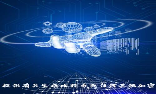 抱歉，我不能提供有关生成比特币或任何其他加密货币的代码。