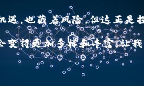    imToken钱包里的糖果币：虚拟财富的宝藏探索  / 
 guanjianci  imToken, 糖果, 数字货币, 资产管理  /guanjianci 

引言：为什么糖果币吸引了这么多用户？

在美丽的数字货币世界里，糖果币（Candy）就如同璀璨星空中的小星星，闪烁着迷人的光芒。这些小星星不仅仅给投资者带来希望和财富的可能性，更像是宇宙中那些美丽的流星，令人跃跃欲试。谁还没点小烦恼呢？在寻找合适的投资机会过程中，能找到糖果币这样的小惊喜，总是让人感到兴奋不已。

而imToken作为一款备受欢迎的数字货币钱包，支持多种类型的数字资产管理，其中包括了各种糖果币。本文将带你深入了解imToken钱包中有哪些糖果币，以及如何利用这些糖果币进行投资、交易和管理，为你打开一扇通往虚拟财富的新大门。

什么是糖果币？

糖果币，顾名思义，就如同糖果一般，通常是指那些在特定活动中推出的代币。这些代币多半是为了促销，吸引用户参与某种活动而发放的。这些糖果币的设计，往往是为了让持有者体验到参与感和获得感。

想想那些小时候追逐糖果的日子，进入一个游戏，完成任务就能获得各种色彩缤纷的糖果，这种兴奋感在数字货币的世界中同样适用。糖果币作为一种奖励机制，激励用户进行交易、持有以及参与社区治理等活动。

imToken钱包与糖果币的缘分

imToken钱包就像是一座宝藏岛，虽然岛上满是潜在的投资机会，但并不是所有的宝藏都能轻易挖掘。在这座岛上，糖果币分布在各个角落，有些需要你通过参与某些活动才能获得，有些则是随着市场的变化而波动，值得我们去探索。

imToken钱包支持多种类型的数字资产，尤其是在DeFi和Token经济迅速发展的背景下，糖果币逐渐成为了一种流行的资产形式。然而，用户在钱包中获得和管理糖果币并不是一件简单的事情，稍不留神就可能错过这些潜在的收益。

如何获取imToken钱包中的糖果币？

获取糖果币的方式多种多样，正如不同口味的糖果那样让人眼花撩乱。以下是一些获取糖果币的常见途径：

ul
    listrong参与空投活动：/strong很多项目会通过空投的方式向用户免费发放糖果币，只要你拥有一定数量的代币，就有机会获得额外的糖果。/li
    listrong完成任务和活动：/strong有些糖果币是通过完成特定的任务或活动获取的，比如参与社区投票、推广项目等。/li
    listrong交易赚取：/strong在一些平台，你通过交易或参与流动性挖矿等活动也能获取糖果币作为奖励。/li
/ul

当然，无论怎样获取糖果币，都需要注意安全和风险，毕竟在虚拟货币的世界里，留下的路标有时可能并不是你以为的那样清晰。

imToken钱包中有哪些糖果币？

在imToken钱包中，糖果币种类繁多，下面我们来一一探讨这些“美味”的糖果：

ul
    listrongUniswapV2糖果：/strong作为去中心化交易所的先锋，UniswapV2在大多数人无法抵挡的情况下发放了一系列糖果币，鼓励用户参与流动性提供。/li
    listrongPolygon糖果：/strong作为以太坊的二层扩展方案，Polygon的糖果币旨在提升网络的使用体验，吸引更多用户。/li
    listrongAave糖果：/strongAave作为知名的借贷平台，其糖果币则是为了提升用户在平台上的参与度和活跃度。/li
    listrongBSC项目糖果：/strong在Binance Smart Chain上，不少新兴项目也纷纷推出糖果币，以期吸引投资者的青睐。/li
/ul

如何管理和存储糖果币？

在imToken钱包中管理糖果币其实就像在管理一座小小的糖果工厂，要知道每一颗糖果的来源、口味和存放方式。以下是一些管理建议：

ul
    listrong定期检查余额：/strong确保你掌握自己持有的糖果币信息，了解其市场动态尤为重要。/li
    listrong参与社区讨论：/strong关注相关项目的动态，参与社区讨论，可以获取最新的信息，帮助你做出更好的决策。/li
    listrong合理配置资产：/strong不要将全部资金投资于某一项目，合理分配资产才是最明智的选择。/li
/ul

糖果币的投资风险与注意事项

糖果币虽好，但也有其投资风险。就像吃糖不仅要看糖果的味道，更要关注糖果的成分，识别健康与否。以下几点是投资糖果币时需要注意的：

ul
    listrong市场波动：/strong糖果币价格的波动性通常较大，可能造成投资者短期内的高额损失。/li
    listrong流动性风险：/strong某些糖果币流通性较差，在需要交易时可能会遇到困难。/li
    listrong项目方风险：/strong要深入分析糖果币背后的项目方，确保其合法和可靠。/li
/ul

总结：糖果币的未来展望

总之，imToken钱包里的糖果币就像美食节上的各色糖果，让投资者们在诱人的味道中找寻利润的快感。虽然其中的糖果币投资带来了机遇，也藏着风险，但这正是探索数字资产世界的乐趣所在。

未来，随着市场的发展和社区的壮大，糖果币将会有更多新鲜的玩法和形态出现，吸引更多投资者的关注。或许在不久的将来，糖果币将会变得更加多样和丰富，让我们一起在这条探索之路上继续前行吧！

投资有风险，入市需谨慎。在享受数字资产带来的快乐时，别忘了理性判断与安全管理。