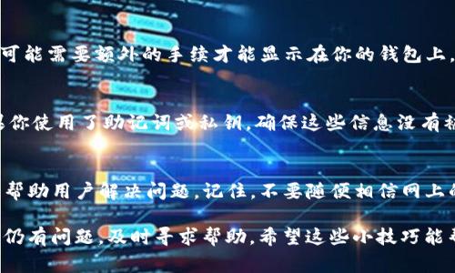 如果你的imToken钱包里的资产不见了，可能会让你感到非常焦虑和困惑。别担心，先喝杯水，下面我们将详细探讨可能的原因和解决方案。

首先，确认你的钱包地址
有时候，用户会因为操作不当，错误地选择了不同的钱包。确认一下你输入的地址是否正确，是否是你自己的钱包地址。同时，确保没有切换到其他账户，比如说，可能不小心切换到了测试网络或是其他链上钱包。

查看区块链浏览器
如果你确认了钱包地址是正确的，接下来可以在区块链浏览器上查看一下记录。比如以太坊的区块链浏览器Etherscan，或者比特币的Blockchain.com。只需把你的钱包地址粘贴进去，就能看到你账户的历史交易记录。没看到交易？可能真的出了一点小意外。

想想最近的操作
谁还没点小烦恼呢，回想一下你最近做过的操作，比如你是否进行了转账？是否有过新币种的添加？有些币种可能需要额外的手续才能显示在你的钱包上，或者如果你在某个去中心化交易所进行了操作，而没有切换回imToken的钱包，这些资产也可能暂时“失踪”。

安全性问题
安全性问题也是一个不容忽视的因素。请确保你的手机和钱包没有被恶意软件感染，或者没有被人攻击。如果你使用了助记词或私钥，确保这些信息没有被泄露。如果你认为钱包安全受到威胁，建议立即采取措施，比如迁移资产到一个全新的安全钱包。

联系客服
如果经过上述步骤，你仍然无法找回丢失的钱包，建议及时联系imToken的客服。他们通常会有专业的团队来帮助用户解决问题。记住，不要随便相信网上的“攻略”，因为有些帖子可能会给你带来更多麻烦。

总的来说，首先保持冷静，仔细回想你最近的操作，确认钱包地址的准确性，查阅相关信息。如果一切都检查过仍有问题，及时寻求帮助。希望这些小技巧能帮助你找回你的资产，不要让小烦恼影响了你的好心情！