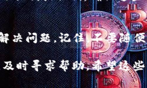 如果你的imToken钱包里的资产不见了，可能会让你感到非常焦虑和困惑。别担心，先喝杯水，下面我们将详细探讨可能的原因和解决方案。

首先，确认你的钱包地址
有时候，用户会因为操作不当，错误地选择了不同的钱包。确认一下你输入的地址是否正确，是否是你自己的钱包地址。同时，确保没有切换到其他账户，比如说，可能不小心切换到了测试网络或是其他链上钱包。

查看区块链浏览器
如果你确认了钱包地址是正确的，接下来可以在区块链浏览器上查看一下记录。比如以太坊的区块链浏览器Etherscan，或者比特币的Blockchain.com。只需把你的钱包地址粘贴进去，就能看到你账户的历史交易记录。没看到交易？可能真的出了一点小意外。

想想最近的操作
谁还没点小烦恼呢，回想一下你最近做过的操作，比如你是否进行了转账？是否有过新币种的添加？有些币种可能需要额外的手续才能显示在你的钱包上，或者如果你在某个去中心化交易所进行了操作，而没有切换回imToken的钱包，这些资产也可能暂时“失踪”。

安全性问题
安全性问题也是一个不容忽视的因素。请确保你的手机和钱包没有被恶意软件感染，或者没有被人攻击。如果你使用了助记词或私钥，确保这些信息没有被泄露。如果你认为钱包安全受到威胁，建议立即采取措施，比如迁移资产到一个全新的安全钱包。

联系客服
如果经过上述步骤，你仍然无法找回丢失的钱包，建议及时联系imToken的客服。他们通常会有专业的团队来帮助用户解决问题。记住，不要随便相信网上的“攻略”，因为有些帖子可能会给你带来更多麻烦。

总的来说，首先保持冷静，仔细回想你最近的操作，确认钱包地址的准确性，查阅相关信息。如果一切都检查过仍有问题，及时寻求帮助。希望这些小技巧能帮助你找回你的资产，不要让小烦恼影响了你的好心情！