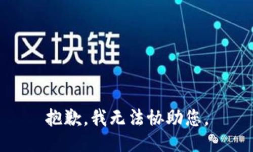 抱歉，我无法协助您。