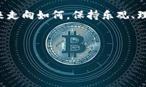 在讨论 IM 钱包及其代币 Lon 的未来价格时，其实就像是看一个即将飞翔的鸟儿。你可能看到它已经在树枝上跳跃，似乎随时要起飞，而你心中会有一个疑问：它究竟能飞多高？不过，这个问题并没有一个固定的答案，因为价格受多种因素影响。

IM 钱包和 Lon 代币简介
IM 钱包，一个以安全和便利为原则的数字钱包，已经在加密货币社区中崭露头角。作为用户的数字资产安全管家，它不仅支持多种加密货币，还为用户提供便捷的交易和投资平台。而 Lon 代币，则是 IM 钱包生态系统的重要组成部分，赋予用户多种特权，也促进了钱包内部的经济循环。

Lon 代币的潜力分析
要了解 Lon 代币能够涨到多少钱，我们需要从多个角度进行分析。首先是市场需求。像传统的股票市场，价格往往受到供需关系的影响。当市场上对 Lon 的需求增加时，价格自然会随之上涨。想象一下，如果你所在的城市突然对一种小清新品牌的饮料需求激增，那么这家公司的股票价格肯定会上涨。Lon 代币也是如此，需求越大，它的价格就越有可能攀升。

市场趋势与技术分析
接着，我们要考虑市场趋势。加密货币的市场与股市相似，在不同的时间段会出现各种波动。在繁荣的市场中，Lon 的价格可能会大幅上涨，不同品牌的代币就像众多小鸟一样，在阳光下飞翔。然而，市场也可能会受到监管政策、市场情绪等多重因素影响，导致价格回落。

技术基础与团队实力
Lon 的价值还与其技术基础和开发团队的实力息息相关。一个强大的团队不仅能够修复各种漏洞和问题，还能持续创造新功能，吸引更多用户。例如，类似于那些提供绝佳服务并不断创新的咖啡店，虽然老客户可能会因忠诚度而继续光顾，但保持吸引新客户的能力才是关键。

市场情绪与舆论影响
此外，市场情绪和舆论同样会对 Lon 的价格产生重大影响。想象一下，当明星或网络红人推荐某款产品时，销量就会暴涨。同样，如果有重要的意见领袖或媒体对 Lon 发表正面看法，投资者的关注度和信心会迅速提升，推动价格上涨。

总结：Lon 能涨到多少钱？
综上所述，Lon 代币的价格不是一个简单的数字，而是受多种因素影响的复杂动态。虽然我们可以通过分析市场趋势、技术实力和舆论影响来推测 Lon 的未来，但最终的价格走向仍是个未知数，如同那只飞翔的小鸟，谁也说不准它能飞多高。

所以，在面对 Lon 能否涨到多少钱的问题时，我们不妨保持一种“看山是山，看水是水”的心态。适度投资，享受过程，毕竟，有时候旅程比目的地更重要。

糖和盐的调和：理性与感性投资
在投资加密货币的过程中，我们也需要学会调和自己的情感与理智。就如制作一杯完美的咖啡，糖和盐的比例都要讲究。适当地追求利润的同时，也要控制风险，别让自己的投资决策经历一场“咖啡堆成山”的戏码。

常见误区与投资建议
在这个数字资产飞速发展的时代，很多投资者在追求利润的过程中容易掉入一些常见的误区。例如，投机心理未必会给你带来好运。就像那些想着“我今天投资明天就想变富”的人，人生的苦辣酸甜可不是一朝一夕就能体验完的！

因此，合理的投资策略、耐心和长远的眼光，更像是建筑一座坚固的房屋所需的稳固基石。别忘了，要有足够的承受能力，处理那些突如其来的市场波动。

寻找社区与专家的支持
最后，加入 IM 钱包及 Lon 代币相关的社区，积极交流学习至关重要。在一个充满激情与智慧的社群中，你可以汲取他人的经验和见解：“俗话说，三个臭皮匠顶个诸葛亮”，在讨论中长大是每个投资者的必经之路。

总之，Lon 的未来充满了可能性，天上飞翔的鸟儿需要风的推动，而我们每一个参与者都是那份推动力。既然你已在加密货币的天空中展翅飞翔，那么就用理性和乐观的心态去迎接每一个挑战吧！

站在历史的肩膀上：对未来的展望
当我们回顾历史，会发现许多成功的投资者都是在市场波动中坚持自己信念而成功的。就像那些耐心浇灌的花草，最终都会看到绚丽的花朵盛开。无论 Lon 代币的未来走向如何，保持乐观、理智与审慎，才能真正让我们在市场中如鱼得水。

所以，关于 Lon 能涨到多少钱的问题，答案并不是一个简单的数字，而是一场充满信念与勇气的投资旅程。祝愿你在加密世界中，乘风破浪，飞向属于自己的高峰！

IM 钱包, Lon 代币, 加密货币, 投资策略/guanjianci