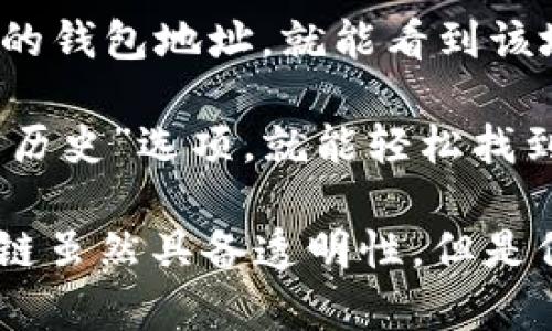 是的，USDT钱包一般都能查到转账记录。每个USDT交易都会记录在相应的区块链上，不管是使用Ethereum（以太坊）网络的ERC-20类型的USDT，还是使用Tron（波场）网络的TRC-20类型的USDT，用户都可以通过区块链浏览器查询相关的转账记录。

在查询转账记录时，可以通过以下方式进行：

1. **使用区块链浏览器**：可以使用如Etherscan.io（以太坊）或Tronscan.org（波场）等区块链浏览器，输入你的钱包地址，就能看到该地址的所有交易记录，包括转入、转出和余额等信息。

2. **钱包功能**：大部分钱包应用程序都会提供查看历史交易的功能，你只需在钱包界面里查找“交易记录”或“历史”选项，就能轻松找到相关信息。

尽管能够查询这些记录，但是请注意保护自己的隐私和安全，避免将个人钱包地址泄露给不必要的第三方。区块链虽然具备透明性，但是保持安全防范意识还是非常必要的。