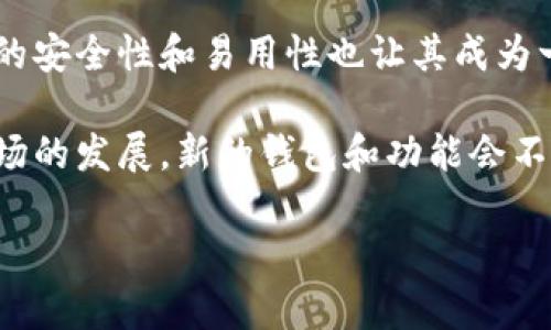 IM钱包（IM Wallet）是一个支持多种数字货币的移动钱包，近年来备受用户欢迎。对于您的问题，IM钱包是否支持BTT（BitTorrent Token），以下是一些相关信息：

### IM钱包与BTT的支持情况

IM钱包支持多种主流加密货币，包括但不限于比特币（BTC）、以太坊（ETH）、瑞波币（XRP）等。至于BTT，BitTorrent Token 是基于TRC-10标准的代币，它是在波场（Tron）区块链上发行的。IM钱包通常会定期更新其支持的加密资产，因此有可能在未来会支持BTT。

### 如何查看IM钱包支持的币种

步骤一：访问官方网站或应用
最简单的方法是访问IM钱包的官方网站，或直接在手机上打开IM钱包应用。一般来说，官方网站会有一个“支持的资产”或“虚拟货币”列表，您可以在这里查看当前支持的所有币种。

步骤二：查看APP内资产项
如果您已经安装了IM钱包，可以直接在应用内查看可添加的资产。通常在应用的界面中会有一个“添加资产”或“钱包管理”选项，您可以在这里搜索BTT，看它是否出现在支持的资产列表中。

### 其他钱包的选择

支持BTT的其他钱包
假如IM钱包不支持BTT，您可以考虑其他数字货币钱包，例如：

ul
  listrongTronLink Wallet：/strong 这是官方的波场钱包，支持BTT及其他TRC-20代币。/li
  listrongTrust Wallet：/strong 支持多种加密货币，包括BTT，是一个强大的多资产钱包。/li
  listrongAtomic Wallet：/strong 这也是一个支持BTT和许多其他数字资产的钱包，用户界面友好。/li
/ul


### 为什么选择IM钱包？

IM钱包的优势
IM钱包作为一款新兴的数字货币钱包，因其便捷性和安全性受到许多用户的喜爱，其优势包括：
ul
  listrong用户友好：/strong 界面设计简洁直观，无论是新手还是老手都能轻松上手。/li
  listrong安全性高：/strong 采用多重加密技术，确保用户资产安全。/li
  listrong多币种支持：/strong 不仅支持主流币种，还有许多小众币种，满足用户多样化需求。/li
/ul

### 结论

总结来说，虽然IM钱包的当前支持情况可能不包括BTT，但是可以通过上述方法查询最新的支持币种。此外，IM钱包的安全性和易用性也让其成为一个值得信赖的选择。如果您是BTT的持有者，可以考虑其他支持BTT的数字钱包，来确保您的资产安全和流动性。

最后，无论您选择哪种钱包，重要的是要保持对市场动态的关注，因为加密货币钱包的支持情况会随时变化，随着市场的发展，新的钱包和功能会不断涌现。在这一切加密货币的浪潮中，您是否准备好迎接更多的新体验呢？

希望上述信息能为您提供帮助！如果您有更多问题，欢迎随时询问。