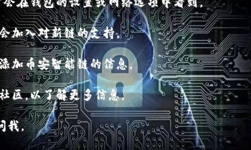 到2023年为止，im钱包是一款支持多种区块链的数字钱包。然而，关于特定链的支持情况可能会有所更新，因此建议您查看im钱包的官方文档或应用内信息，以获取最新的支持链状态。

一般来说，如果您的目标是使用币安智能链（Binance Smart Chain），您可以尝试以下步骤：

1. **检查钱包支持的链**：在im钱包中，查看是否列出支持的链，通常会在钱包的设置或网络选项中看到。

2. **更新钱包版本**：确保您的im钱包是最新版本，因为新版本通常会加入对新链的支持。

3. **添加币安智能链**：如果im钱包支持自定义链，您可能能够手动添加币安智能链的信息。

4. **联系钱包支持**：如果您仍不确定，请联系im钱包的客服或支持社区，以了解更多信息。

希望这些信息能帮助您更好地使用im钱包！如果您有更多问题，随时问我。