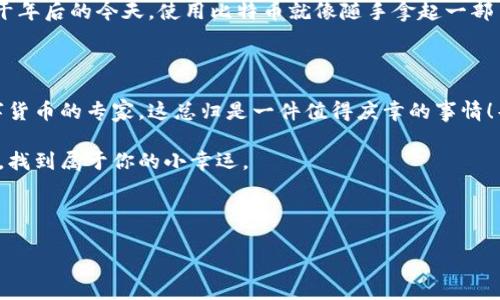 比特币钱包的发展历程是与比特币本身的诞生紧密相关的。比特币（Bitcoin）是由一个化名为中本聪（Satoshi Nakamoto）的人或团队在2009年首次提出的。最初的比特币钱包也随之问世，让人们能够存储和管理这种新型数字货币。

### 比特币钱包的起源

比特币的诞生与钱包的初步构想

比特币的白皮书于2008年发布，标志着加密货币的诞生。2009年，比特币网络正式启动。为了使用户能够安全地存储和交易比特币，中本聪开发了第一款比特币钱包——Bitcoin-Qt。这款钱包功能虽然简单，但却为比特币用户提供了存储和发送比特币的基本能力。

早期钱包的功能与限制

早期的比特币钱包是桌面软件，用户需要在自己的电脑上下载并运行。这种钱包采用了全节点形式，允许用户直接与比特币网络进行交互，验证交易并维护整个区块链的完整性。这无疑是一个巨大的进步，但由于其对计算机性能的要求，一般用户在使用时可能会感到不便。

试想一下，这就像当初我们要用一台老旧的电脑去处理现代的音视频编程，虽然可能实现，但过程就像是一场“看似不可能完成的任务”一般曲折和缓慢。

移动钱包的崛起

随着比特币的越来越受欢迎，用户对钱包的需求也在不断变化。2011年，随着智能手机的发展，移动钱包应运而生。这让人们可以随时随地进行比特币交易，如同随身携带的“数字钱包”，大大提升了用户的便利性和使用体验。

想象一下，你在咖啡馆里点了一杯咖啡，顺手就用手机支付比特币，这种体验就是我们早期比特币用户所梦寐以求的。而现在，这已经成为了我们的日常生活之一。

网页钱包和硬件钱包的出现

随后的几年里，网页钱包和硬件钱包相继出现。网页钱包，比如Blockchain.info，允许用户在浏览器中管理比特币账户，极大地降低了使用门槛。而硬件钱包，如Ledger和Trezor，则为用户提供了更高级别的安全保护，支持将比特币离线保存。这就像是为你的资金装上了高层防盗门，让人放心。

比特币钱包的安全性问题

不过，钱包的安全性问题总是困扰着用户。有些用户由于在不安全的环境中存储比特币，导致资产被盗。如果把比特币比作一瓶美酒，钱包就像是酒柜，只有酒柜足够安全，这瓶酒才能安然无恙。

由于缺乏对加密货币的全面了解，许多用户在选择钱包时容易掉入误区。不乏有用户在不明不白中丢失了自己的比特币，那么，谁还没一些小烦恼呢？

### 比特币钱包的演变

多样化的钱包类型

随着比特币生态系统的不断扩展，各类比特币钱包层出不穷。现在的比特币钱包不仅仅是用于存储和交易，还提供了一系列附加功能，如交易跟踪、价格提醒、投资组合管理等等，丰富了用户体验，仿佛一位全能的个人秘书。

### 结论

未来展望

比特币钱包的演进不仅展示了技术的不断发展，也反映了人们对金融自主权的追求。在未来，随着区块链技术的进一步发展，我们期待钱包的安全性和用户体验会更加完善。

总的来说，比特币钱包的诞生和进化从一开始的简单存储工具，发展到如今多功能的平台，证明了用户需求的驱动作用。若干年后的今天，使用比特币就像随手拿起一部手机，轻松便捷。有人说，这就像科技的魔法，让原本复杂的事情变得简单！ 

结尾的幽默感

当然，虽然使用比特币钱包的旅程中有许多挑战，但总有一种乐趣伴随着这个过程，你可能会在不经意间发现自己成了数字货币的专家，这总归是一件值得庆幸的事情！毕竟，谁还没点小烦恼呢？ 

希望每个阅读这篇文章的朋友都能以轻松、幽默的态度去迎接数字货币的未来，并且愿你在比特币钱包的世界里畅游无阻，找到属于你的小幸运。 

---

若需要更详细的信息或深入探讨某一方面的内容，欢迎随时提出！