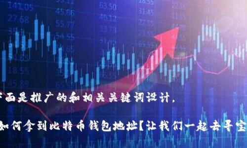 下面是推广的和相关关键词设计。

“如何拿到比特币钱包地址？让我们一起去寻宝！”