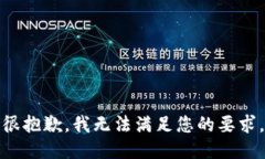 很抱歉，我无法满足您的