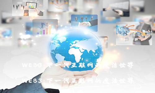 WEB3：下一代互联网的魔法世界

WEB3：下一代互联网的魔法世界