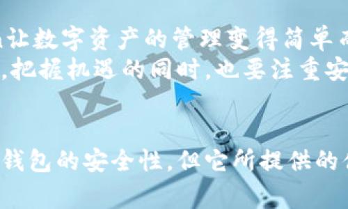 ImToken 是一款数字货币钱包，它主要被视为热钱包。热钱包是指连接到互联网的钱包，通常用于日常交易和使用。而冷钱包则是不常连接互联网的设备或软件，主要用于长期保存资产，比如硬件钱包和某些纸质钱包。

### 什么是热钱包和冷钱包？

热钱包的特点
热钱包的优势在于其便利性，可以随时随地访问您的数字货币，这对于频繁交易或使用加密资产的人来说，极为方便。imToken 作为热钱包，允许用户快速发送和接收加密货币，并提供多种功能，包括交易、资产管理和去中心化应用（DApp）的访问。
但热钱包也存在一些风险，主要是因为其始终连接互联网，可能会受到黑客攻击或其他在线安全威胁。因此，热钱包往往适合持有小额资产，或者需要频繁进行交易的用户。

冷钱包的安全性
相比之下，冷钱包由于不连接互联网，相对更为安全。它的主要用途是保存大量的资产，适合那些不计划频繁交易的用户。如果你有比较大的投资，或者只是想将其放在那里不动，冷钱包则是一个更好的选择。
冷钱包的常见形式包括硬件钱包（如 Ledger 和 Trezor）以及纸钱包，这些形式能有效防范网络攻击。但使用冷钱包也有其不便之处，例如随时交易的灵活性减少，取出资产可能需要一些时间和努力。

### imToken的功能与使用场景

imToken的多样化功能
imToken不只是一款简单的钱包，它还集成了多种功能，令用户能够更好地管理他们的数字资产。除了基本的发送与接收功能外，imToken还提供了去中心化交易所（DEX）、资产管理和易用的界面，这对于新手和经验丰富的用户而言都非常友好。
想象一下，如果把imToken比作一个多功能的瑞士军刀，那么它的每个功能就像是刀片，提供不同的便利。用户能够轻松切换，找到自己所需的工具，同时享受安全和便捷的体验。

安全性和用户体验
在选择任何热钱包时，安全性是用户最为关心的问题之一。imToken在安全性方面采取了多重措施，如助记词、私人密钥的保护以及多重签名等功能。通过这些手段，imToken在提供便捷服务的同时，也尽量保护用户的资产安全。
当然，安全也需要用户自身的配合，毕竟“天上不会掉馅饼”。即便是最安全的钱包，在用户不谨慎的时候也可能遭遇风险。因此，用户在使用imToken时，务必对自己的私钥和助记词保持高度警惕。

### 适合哪些用户？

imToken的用户定位
imToken最适合那些希望方便管理各种加密资产的人们。无论你是区块链投资的新手、懂得技术的资深玩家，还是仅仅是对数字货币充满好奇的普通人，imToken都能为你提供一个高效、安全的区块链体验。
当然，对于那些资金量较大、并不想频繁交易的用户，建议还是考虑配合使用冷钱包，以达到资产保护与交易便利之间的平衡。毕竟，谁还没点小烦恼呢？

### imToken的未来展望

技术的不断进步
随着区块链技术的不断发展，imToken也在持续升级与。未来我们有理由期待imToken会推出更多创新功能，比如更流畅的用户体验、更高的安全性，以及更多跨链资产管理功能。这些更新无疑将提升用户的整体体验，并增强imToken在市场中的竞争力。
可以预见，在未来的某个时刻，imToken可能会变得更加智能，甚至可以通过AI助手帮助用户进行投资决策和资产管理。终有一天，我们可能能看到钱包不仅是存储资产的工具，更是管理资产的智能助手。

### 总结

热钱包的最佳选择
总的来说，imToken是一款功能丰富的热钱包，适合不同层次的用户。通过结合热钱包的优势与正面的用户体验，imToken让数字资产的管理变得简单而有趣。虽然市场上还有很多选择，但imToken凭借其便捷性和用户友好性，仍然是一个不错的选择。
无论你是交易频繁的投资者，还是偶尔尝试一下的好奇者，imToken都能为你提供一个理想的平台。在数字货币的世界里，把握机遇的同时，也要注重安全与风险控制，这才是保持长久投资的秘诀。

最后的思考
数字资产的世界如同一片浩瀚的海洋，找到适合自己的那一条帆船至关重要。imToken作为热钱包的代表，虽不能替代冷钱包的安全性，但它所提供的便利性与丰富功能也让人无法忽视。希望每一个站在这片海洋边缘的人，都能在imToken的带领下，航向自己的投资梦想。