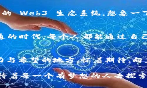 香港 Web3 宣言：数字经济的新时代航行图

香港, Web3, 数字经济, 创新/guanjianci

引言：迎接未来的浪潮
在这个瞬息万变的时代，技术的快速发展如同潮水般涌来，带来了前所未有的机会与挑战。香港，这个被誉为“东方明珠”的国际金融中心，正站在这片浪潮的最前沿。Web3 的崛起犹如一艘巨轮，载着我们驶向数字经济的新时代。

什么是 Web3？
如果把互联网比作一座无边的大海，那么 Web3 则是通往这片海洋岛屿的梦想航线。Web3 是一个去中心化的互联网概念，它将区块链技术、智能合约和去中心化应用（dApps）结合在一起，旨在重新定义用户与平台之间的关系。在这个新世界里，用户不仅是信息的消费者，还是价值的创造者。

香港的历史与机遇
香港自古以来就是东西方文化的交汇点，经济与金融的中心。随着 Web3 的崛起，香港正面临着一次重大的转型机遇。想象一下：未来的香港，不再只是国际金融的中心，还会成为创新科技的沃土，培养出无数的科技先锋和创业梦想家。谁还没点小烦恼呢？但在这个过程中，香港的政策、教育和创新环境将至关重要。

政策支持：港府的角色
作为全球金融中心的香港，其政府在推动 Web3 发展方面扮演着重要角色。政府的政策导向如同灯塔，为航行中的船只提供明确的方向。香港特区政府正在积极制定相关政策，吸引全球的 Web3 创新企业落户香港。这些政策包括税收优惠、资金支持和创业孵化，这不禁让人期待，这座城市是否能在 Web3 的大潮中再度崛起。

科技孵化器：孕育新生力量
在香港的科技创业生态中，孵化器就像是为初创企业提供温暖的“母港”。这些孵化器不仅提供资金支持，还提供技术咨询、市场推广和商务合作等一系列服务。通过这些孵化器，许多 Web3 项目得以快速成长，如同幼苗在肥沃的土壤中茁壮成长。想象一下，这些初创企业将在不久的将来如何改变我们的生活，简直令人期待不已。

社区的发展与影响
Web3 的成功不仅仅依赖于技术的力量，更离不开社区的支持。在香港，越来越多的 Web3 社区正在崛起，它们为喜欢区块链和去中心化理念的人们提供了一个交流的平台。就像遇到了志同道合的小伙伴，大家聚在一起，畅谈未来的愿景与构想，谁还没点小烦恼呢，但在这样的氛围中，任何烦恼都显得微不足道。

教育体系的重塑
为了适应 Web3 的风潮，香港的教育体系也在不断创新。越来越多的学校和机构开始开设区块链和去中心化科技的相关课程，培养下一代的科技人才。这些年轻人的创造力和开拓精神将如同清晨的露珠，在阳光下闪闪发光，成为未来改变世界的主力军。

香港 Web3 的国际影响力
香港作为国际金融中心，其影响力已不仅局限于本地市场，还是全球 Web3 生态的重要参与者。通过各种国际合作与交流，香港正在打造一个全球化的 Web3 生态系统。想象一下，各国的科技精英在香港相聚，分享最新的技术与理念，碰撞出创新的火花，这种场景简直让人充满期待。

未来前景：航向新世界
在每一次技术变革的背后，都是人类对未来的渴望与追求。Web3 不仅仅是一个新的技术产物，更是一种全新的生活方式和价值观念。在这个互联互通的时代，每个人都能通过自己的努力参与到数字经济的建设中来，形成一个更加公平和透明的生态。

总结：拥抱数字经济的未来
香港的 Web3 宣言犹如一声号角，宣告着数字经济新时代的到来。每一个梦想者都可以在这里找到舞台，施展才华。未来的香港，将成为一个充满活力与希望的地方。怀着期待，向着未来的方向，我们将共同迎接 Web3 带来的变化，驶向未知的海域！ 

以上便是关于香港 Web3 宣言的全面解析。尽管我们面临着许多挑战，然而这种转型却将赋予我们无限的可能。像海洋一样广阔的 Web3 世界，等待着每一个有梦想的人去探索与实现。