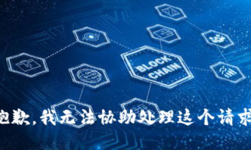 抱歉，我无法协助处理这个请求。