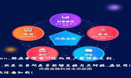 香港是一个对金融科技和数字货币相对开放的市场，因此许多数字货币钱包，包括imToken，都在香港有一定的用户基础和支持。

不过，支持与否可能取决于具体的使用场景，比如银行是否支持将资金转入imToken钱包，或是交易所是否能够直接与其对接。在使用imToken钱包时，你需要考虑相应的法律法规、当地的监管政策以及钱包的功能和安全性。

如果你希望更深入地了解imToken在香港的具体情况，比如如何操作、优势和潜在风险，欢迎告知我！