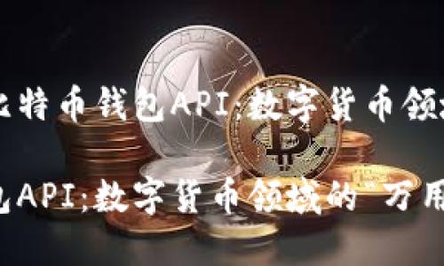 如何开发一个比特币钱包API：数字货币领域的“万用钥匙”

开发比特币钱包API：数字货币领域的“万用钥匙”