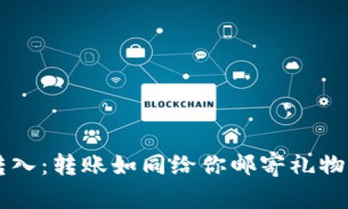: 比特币钱包转入：转账如同给你邮寄礼物，别忘了地址哦！