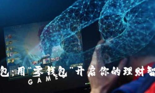 小鬼钱包：用“零钱包”开启你的理财智慧之旅