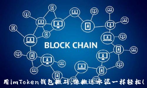   
用imToken钱包搬砖，像搬运水泥一样轻松！