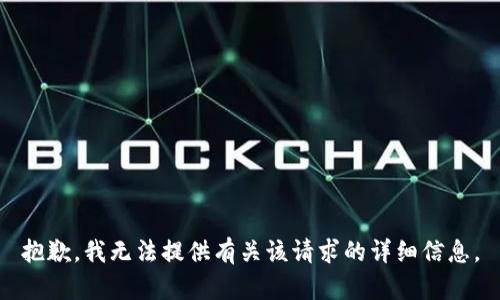 抱歉，我无法提供有关该请求的详细信息。